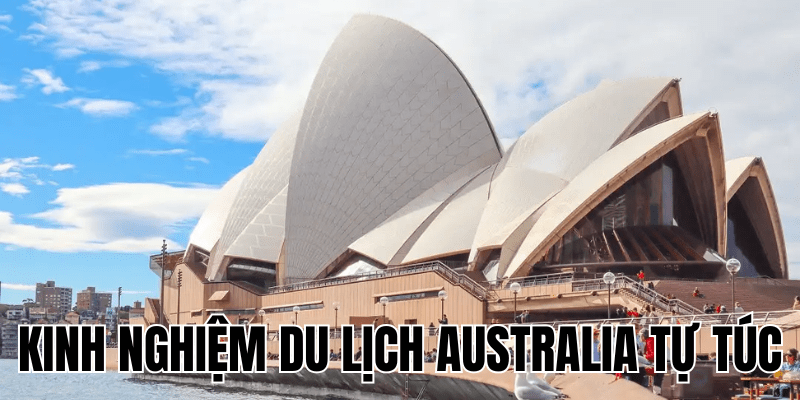 Kinh Nghiệm Du Lịch Australia Tự Túc