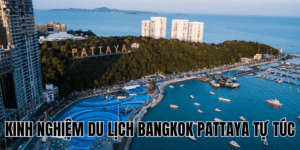 Kinh Nghiệm Du Lịch Bangkok Pattaya Tự Túc