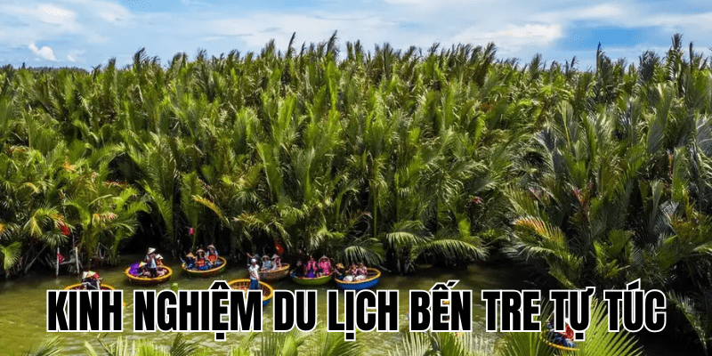 Kinh Nghiệm Du Lịch Bến Tre Tự Túc