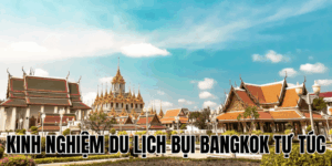 Kinh Nghiệm Du Lịch Bụi Bangkok Tự Túc