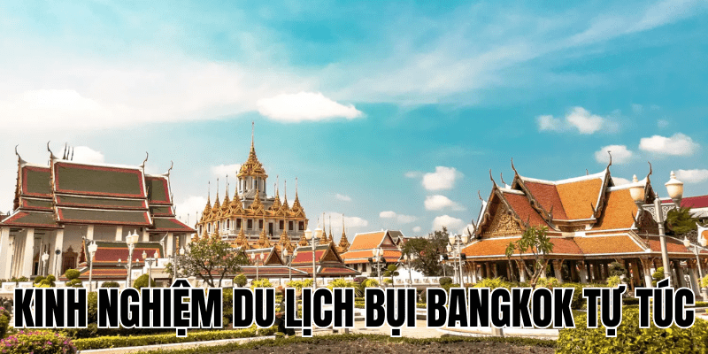Kinh Nghiệm Du Lịch Bụi Bangkok Tự Túc