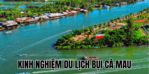 Kinh Nghiệm Du Lịch Bụi Cà Mau