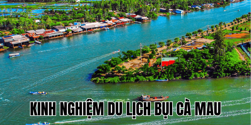 Kinh Nghiệm Du Lịch Bụi Cà Mau