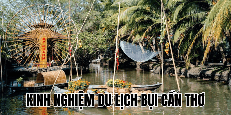 Kinh Nghiệm Du Lịch Bụi Cần Thơ