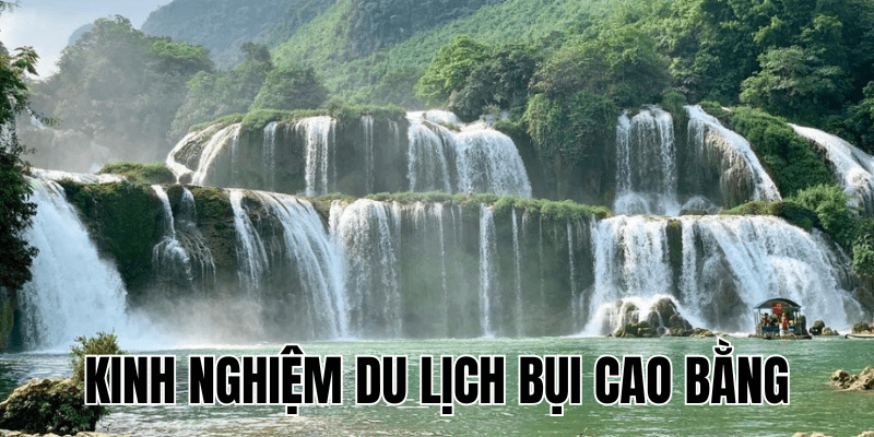 Kinh Nghiệm Du Lịch Bụi Cao Bằng