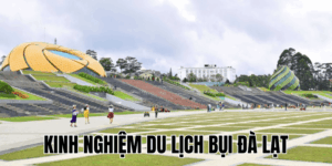 Kinh Nghiệm Du Lịch Bụi Đà Lạt