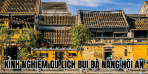 Kinh Nghiệm Du Lịch Bụi Đà Nẵng Hội An