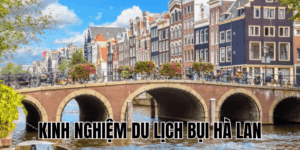 Kinh Nghiệm Du Lịch Bụi Hà Lan