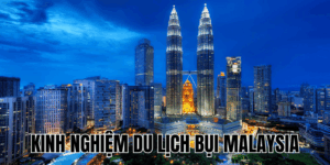 Kinh Nghiệm Du Lịch Bụi Malaysia
