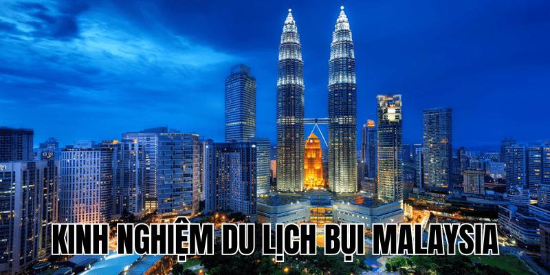 Kinh Nghiệm Du Lịch Bụi Malaysia