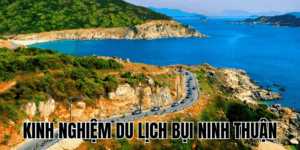 Kinh Nghiệm Du Lịch Bụi Ninh Thuận