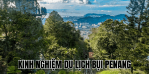 Kinh Nghiệm Du Lịch Bụi Penang