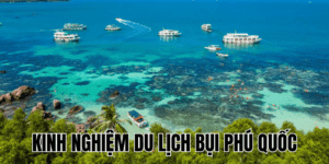 Kinh Nghiệm Du Lịch Bụi Phú Quốc