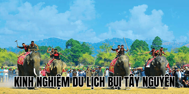 Kinh Nghiệm Du Lịch Bụi Tây Nguyên