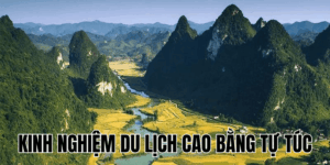 Kinh Nghiệm Du Lịch Cao Bằng Tự Túc