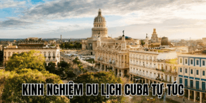 Kinh Nghiệm Du Lịch Cuba Tự Túc
