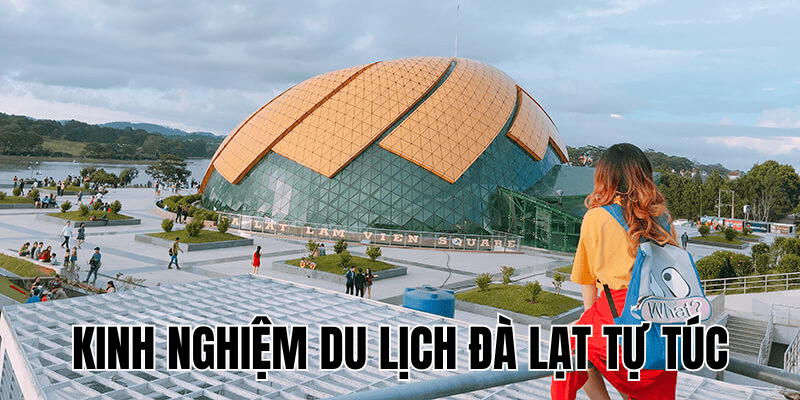 Kinh Nghiệm Du Lịch Đà Lạt Tự Túc