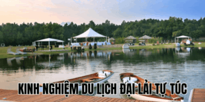 Kinh Nghiệm Du Lịch Đại Lải Tự Túc