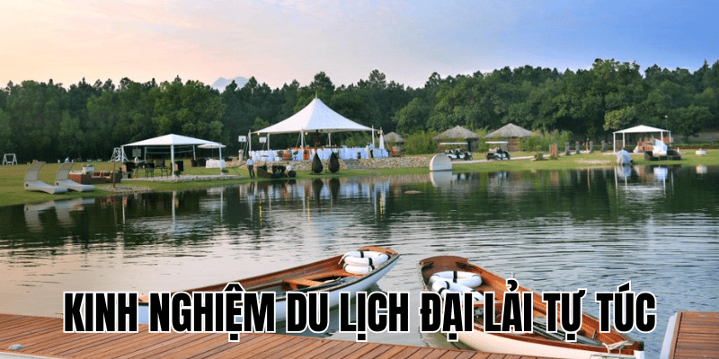 Kinh Nghiệm Du Lịch Đại Lải Tự Túc