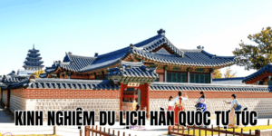 Kinh Nghiệm Du Lịch Hàn Quốc Tự Túc