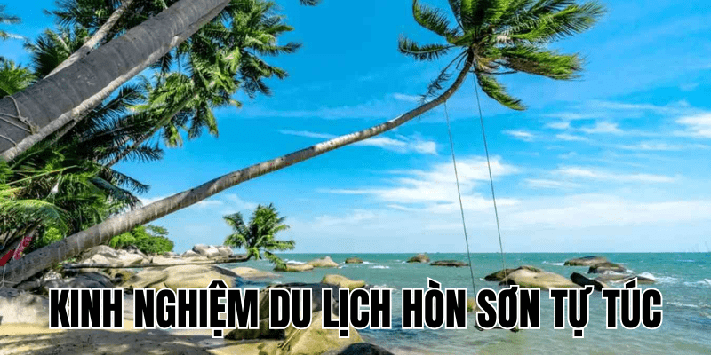 Kinh Nghiệm Du Lịch Hòn Sơn Tự Túc