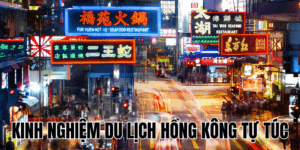 Kinh Nghiệm Du Lịch Hồng Kông Tự Túc