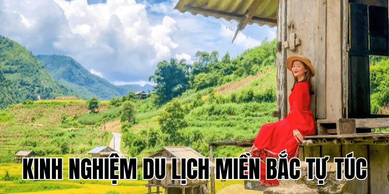 Kinh Nghiệm Du Lịch Miền Bắc Tự Túc