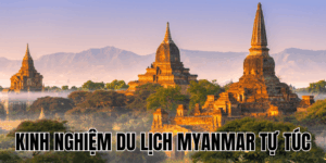 Kinh Nghiệm Du Lịch Myanmar Tự Túc