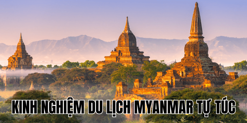 Kinh Nghiệm Du Lịch Myanmar Tự Túc
