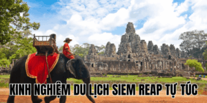 Kinh Nghiệm Du Lịch Siem Reap Tự Túc