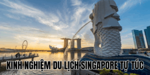 Kinh Nghiệm Du Lịch Singapore Tự Túc
