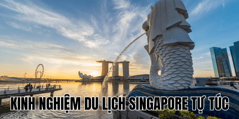 Kinh Nghiệm Du Lịch Singapore Tự Túc