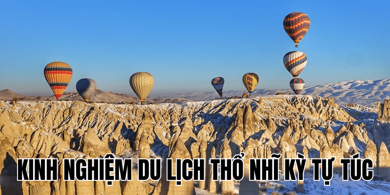 Kinh Nghiệm Du Lịch Thổ Nhĩ Kỳ Tự Túc