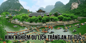 Kinh Nghiệm Du Lịch Tràng An Tự Túc