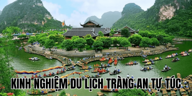 Kinh Nghiệm Du Lịch Tràng An Tự Túc