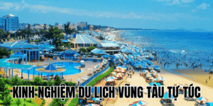 Kinh Nghiệm Du Lịch Vũng Tàu Tự Túc